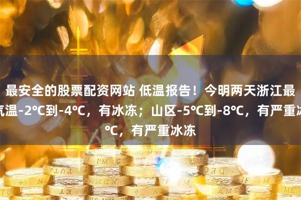 最安全的股票配资网站 低温报告!今明两天浙江最低气温-2℃到-4℃,有冰冻;山区-5℃到-8℃,有严重冰冻